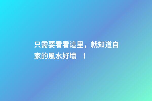 只需要看看這里，就知道自家的風水好壞！